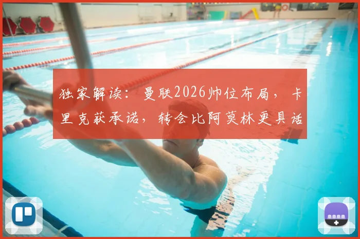 独家解读:曼联2026帅位布局,卡里克获承诺,转会比阿莫林更具话语权